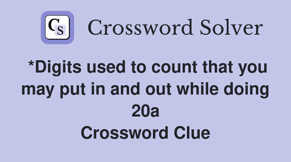 *Digits used to count that you may put in and out while doing 20a